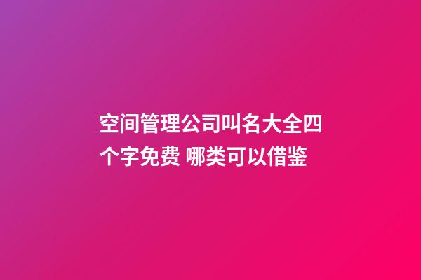 空间管理公司叫名大全四个字免费 哪类可以借鉴
